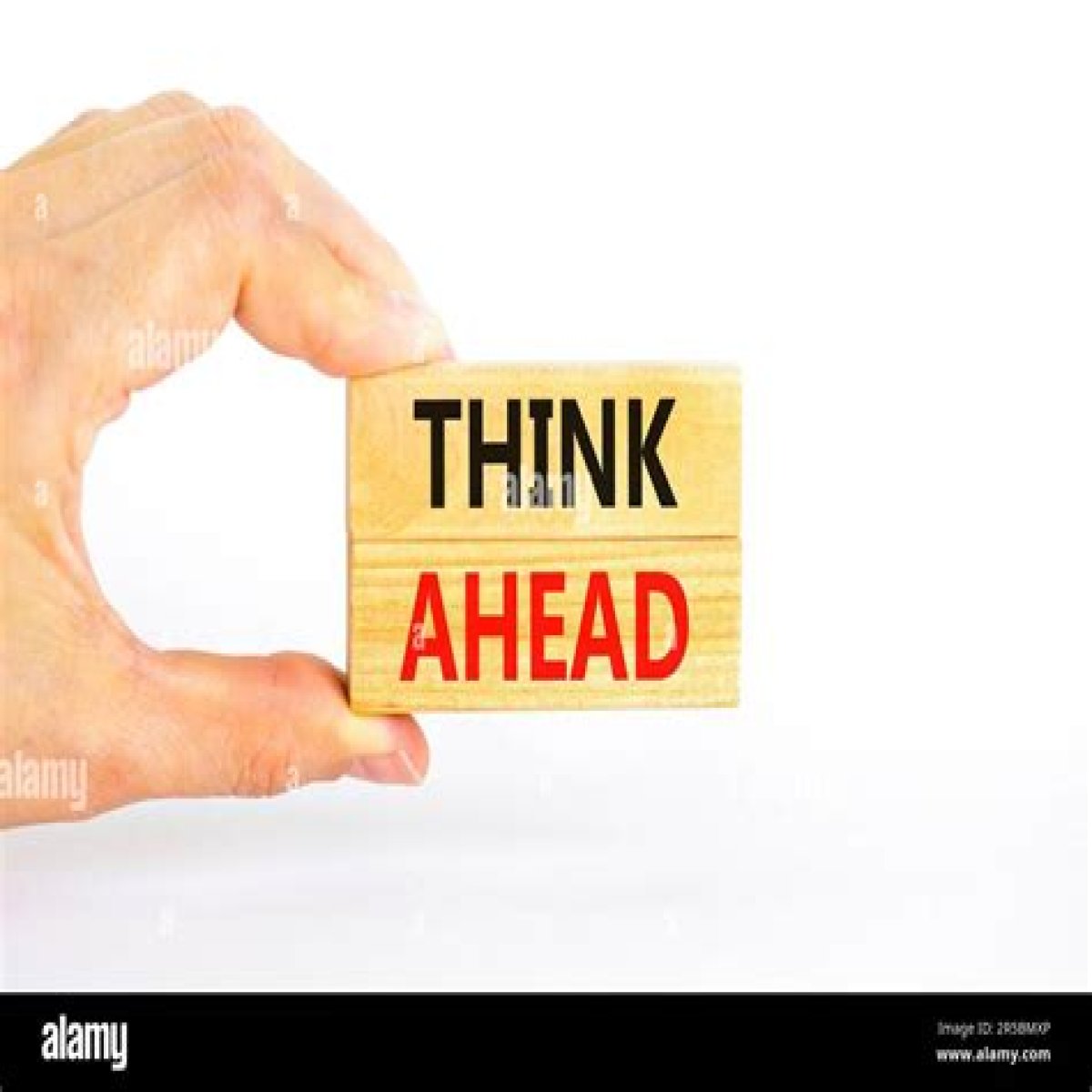Think ahead